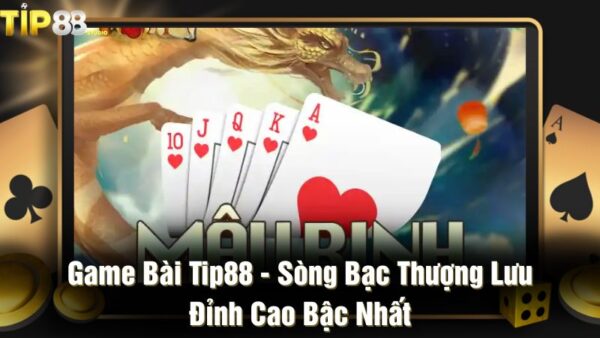 Game bài Tip88 - Sòng bạc thượng lưu đỉnh cao bậc nhất