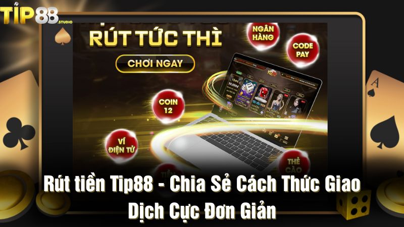 Rút tiền Tip88 - Chia sẻ cách thức giao dịch cực đơn giản