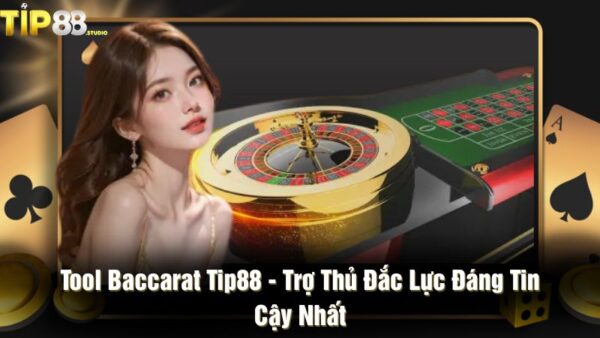 Tool baccarat Tip88 - Trợ thủ đắc lực đáng tin cậy nhất